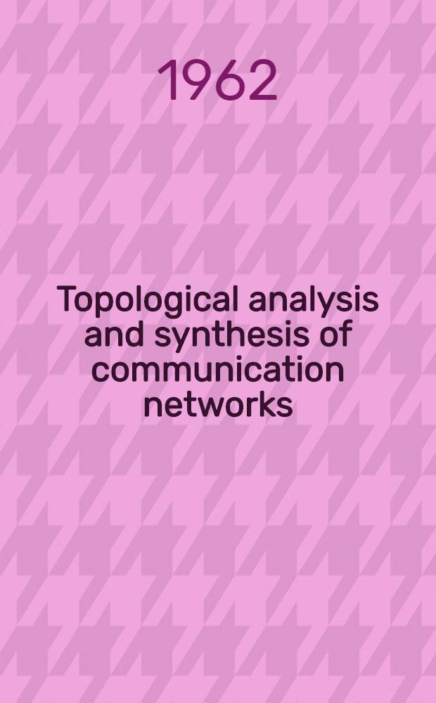 Topological analysis and synthesis of communication networks