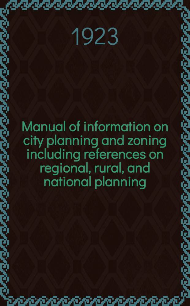 Manual of information on city planning and zoning including references on regional, rural, and national planning