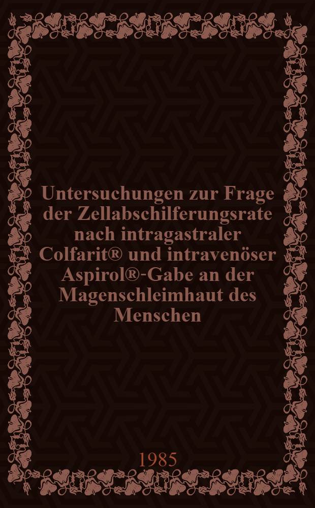 Untersuchungen zur Frage der Zellabschilferungsrate nach intragastraler Colfarit® und intravenöser Aspirol®-Gabe an der Magenschleimhaut des Menschen : Inaug.-Diss