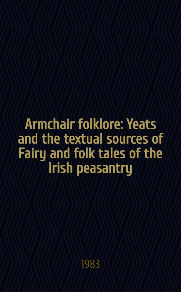 Armchair folklore : Yeats and the textual sources of Fairy and folk tales of the Irish peasantry