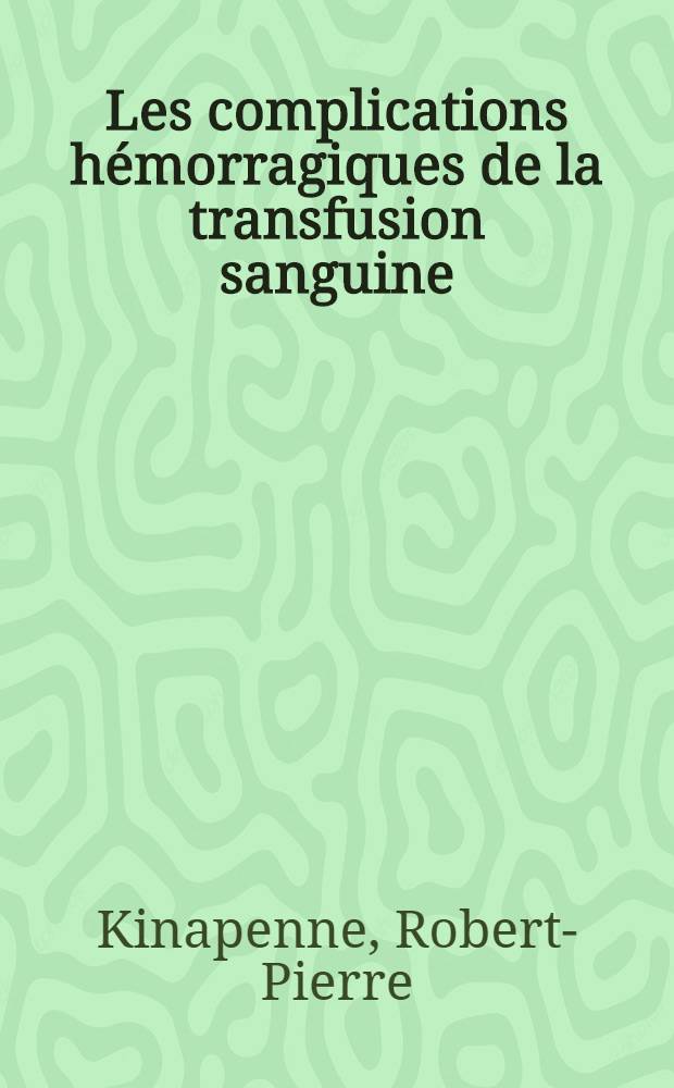 Les complications hémorragiques de la transfusion sanguine : Thèse pour le doctorat en méd ..