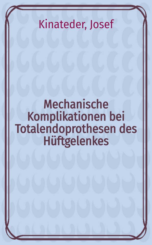 Mechanische Komplikationen bei Totalendoprothesen des Hüftgelenkes : Inaug.-Diss. ... der ... Med. Fak. der ... Univ. Erlangen-Nürnberg