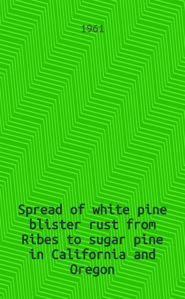 Spread of white pine blister rust from Ribes to sugar pine in California and Oregon