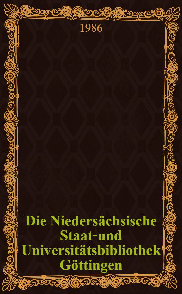 Die Niedersächsische Staats- und Universitätsbibliothek Göttingen : Ihre Bestände u. Einrichtungen in Geschichte u. Gegenwart