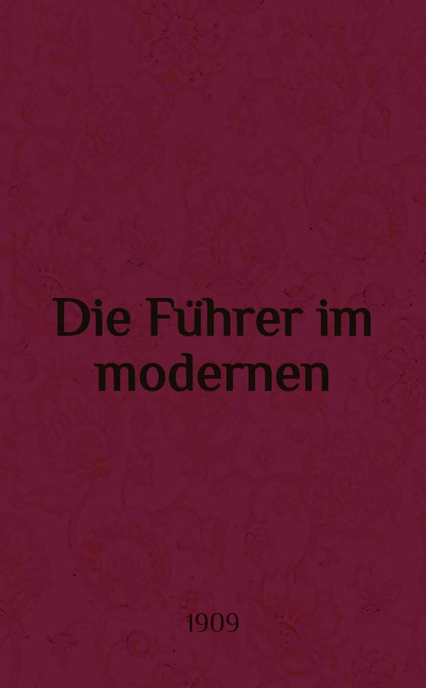 Die Führer im modernen : Völkerleben, ihr Grundcharakter, ihre Erziehung, ihre Aufgaben