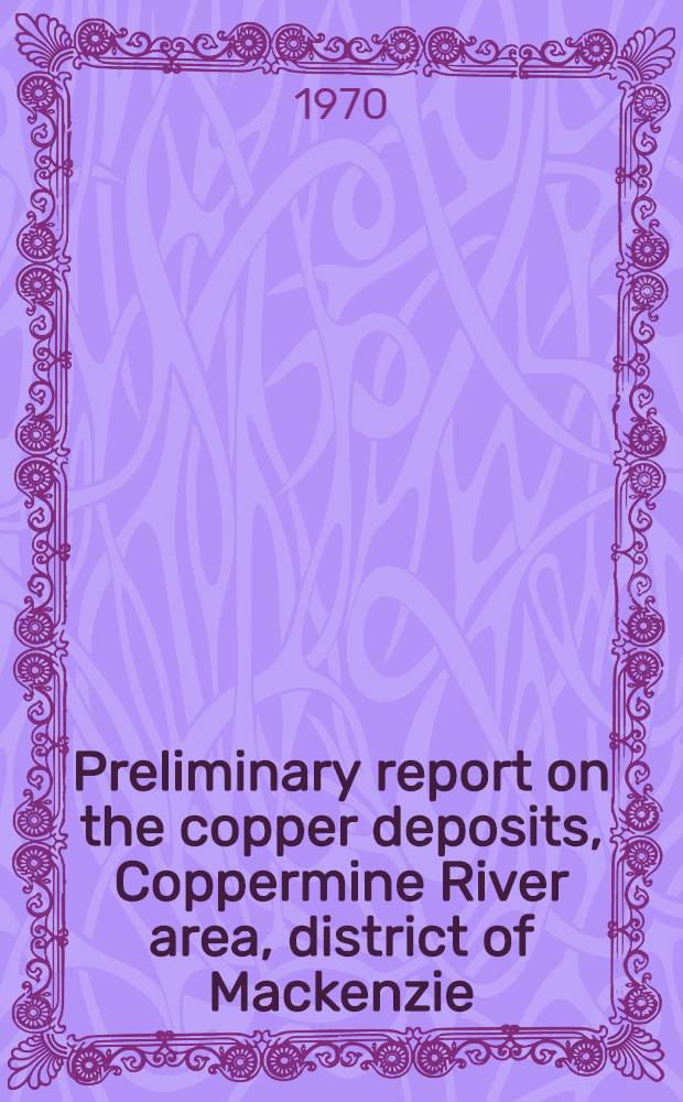 Preliminary report on the copper deposits, Coppermine River area, district of Mackenzie