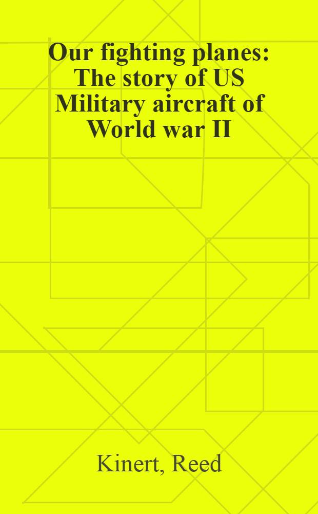Our fighting planes : The story of US Military aircraft of World war II