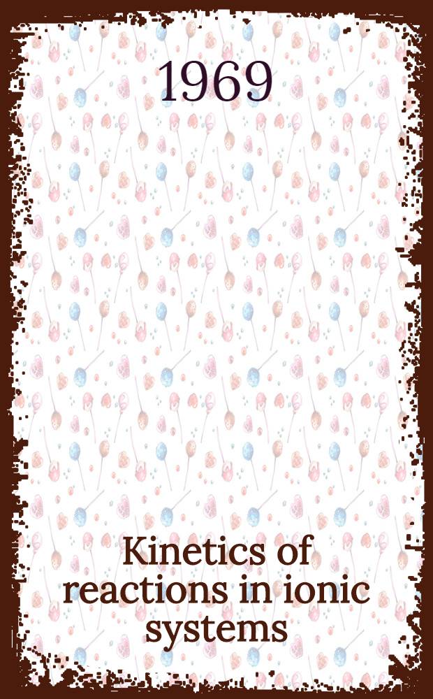 Kinetics of reactions in ionic systems : Proceedings of an International symposium on special topics in ceramics, held June 18-23, 1967, at Alfred univ., Alfred, New York