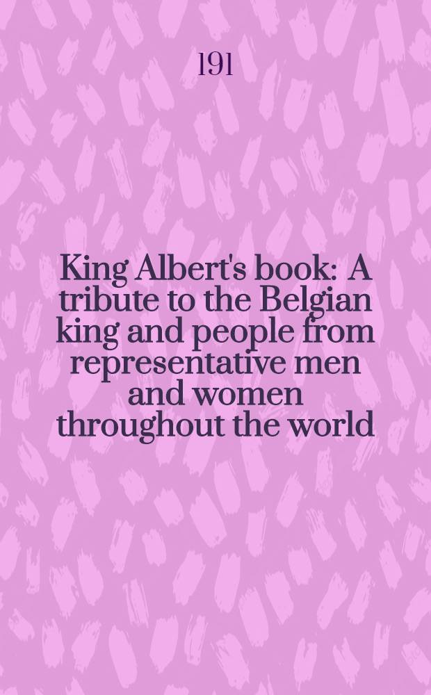 King Albert's book : A tribute to the Belgian king and people from representative men and women throughout the world