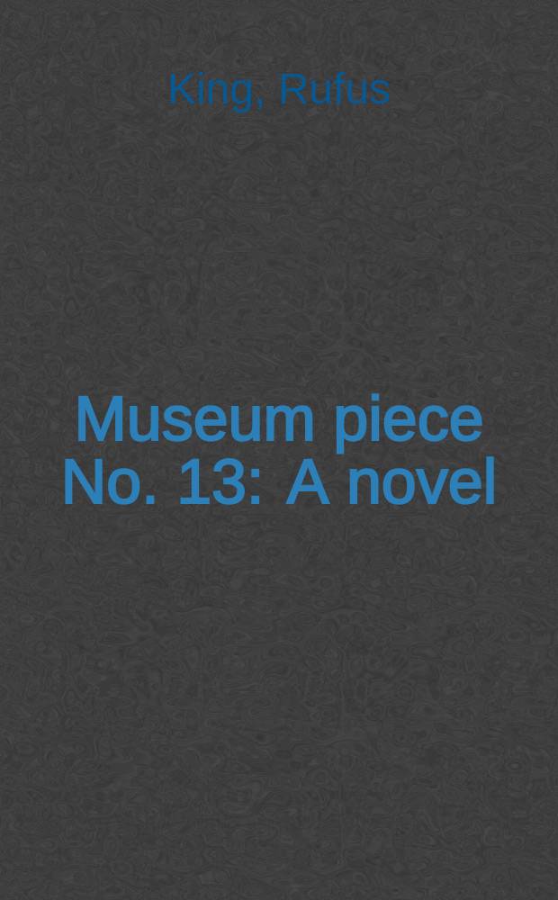 Museum piece No. 13 : A novel