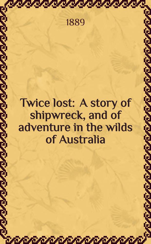 Twice lost : A story of shipwreck, and of adventure in the wilds of Australia
