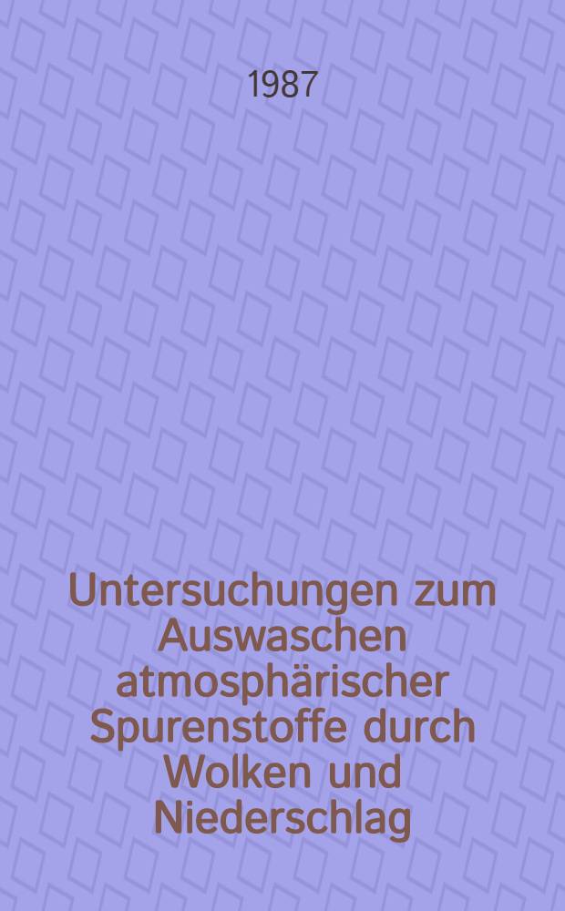 Untersuchungen zum Auswaschen atmosphärischer Spurenstoffe durch Wolken und Niederschlag : Inaug.-Diss