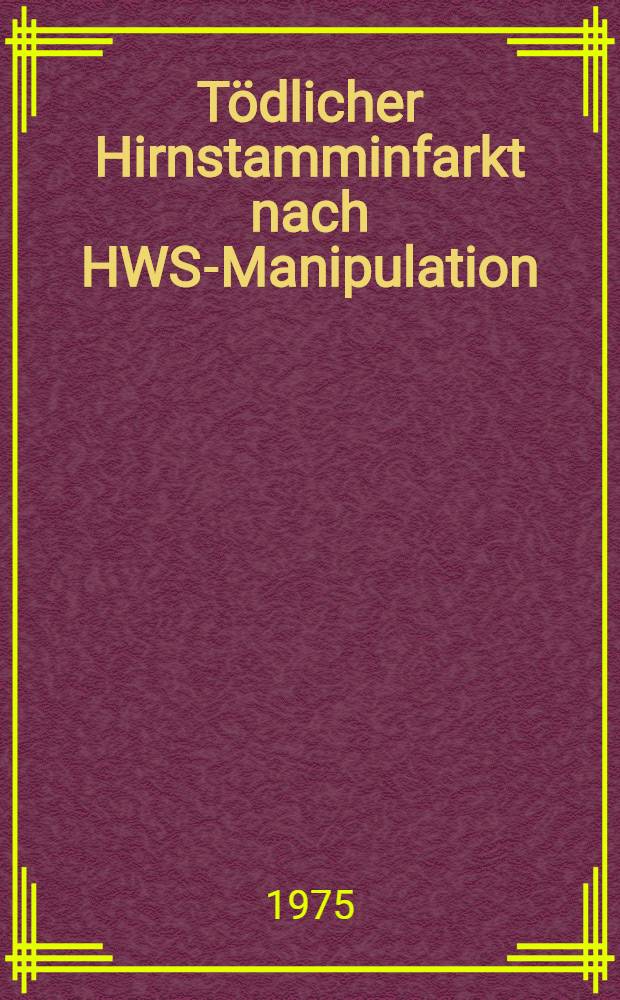 Tödlicher Hirnstamminfarkt nach HWS-Manipulation : Inaug.-Diss. ... der Med. Fak. der ... Univ. zu Tübingen