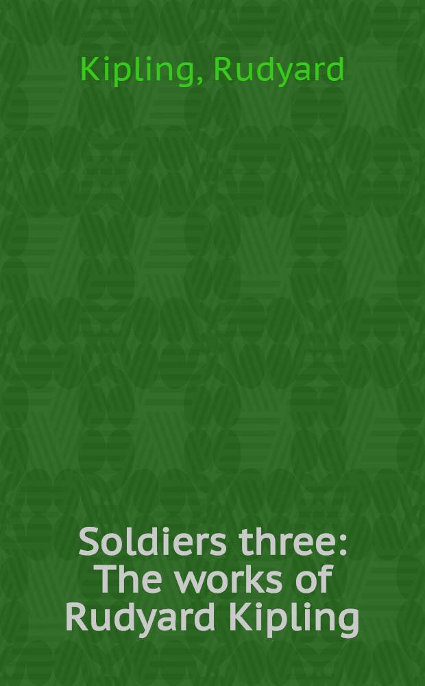 Soldiers three : The works of Rudyard Kipling