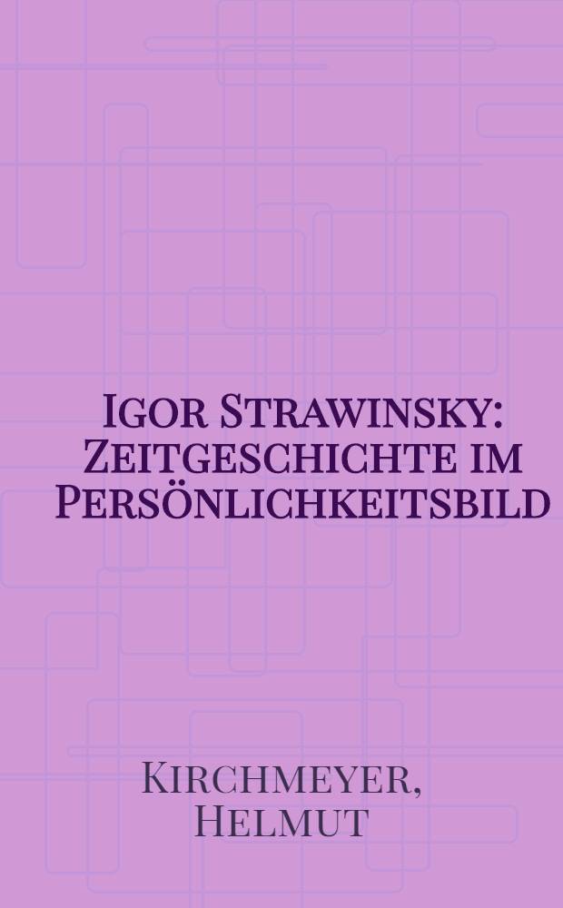 Igor Strawinsky : Zeitgeschichte im Persönlichkeitsbild : Grundlagen und Voraussetzungen zur modernen Konstruktionstechnik