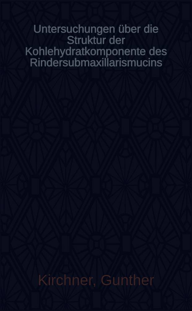 Untersuchungen über die Struktur der Kohlehydratkomponente des Rindersubmaxillarismucins : Inaug.-Diss. ... der Univ. zu Köln