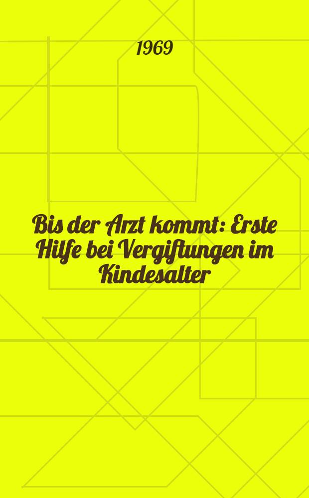 Bis der Arzt kommt : Erste Hilfe bei Vergiftungen im Kindesalter