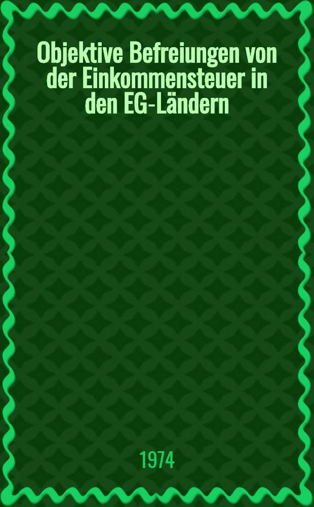 Objektive Befreiungen von der Einkommensteuer in den EG-Ländern: Deutschland, Frankreich, Italien, Belgien, Niederlande und Luxemburg : Inaug.-Diss. ... einer ... Rechtswiss. Fak. der Univ. zu Köln