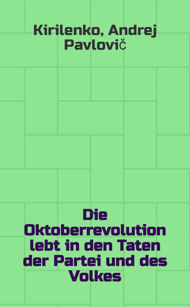 Die Oktoberrevolution lebt in den Taten der Partei und des Volkes : Rede auf der Festveranstaltung anläßlich des 56. Jahrestages der Großen Sozialistischen Oktoberrevolution im Kongreßpalast des Kreml am 6. Nov. 1973