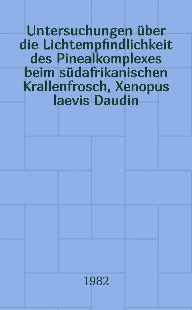 Untersuchungen über die Lichtempfindlichkeit des Pinealkomplexes beim südafrikanischen Krallenfrosch, Xenopus laevis Daudin : Inaug.-Diss