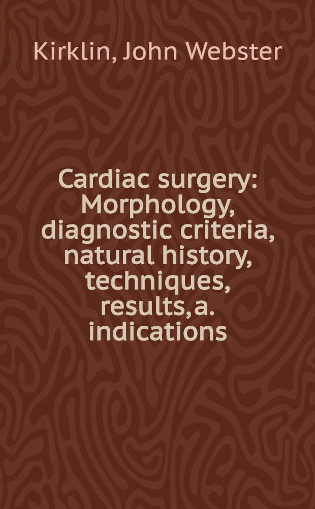 Cardiac surgery : Morphology, diagnostic criteria, natural history, techniques, results, a. indications