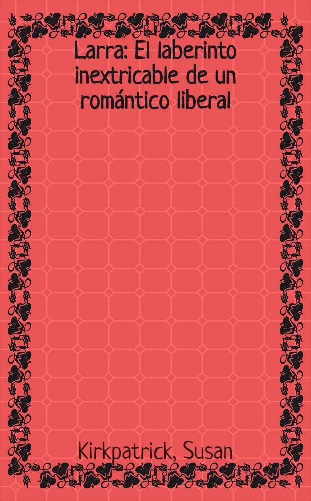 Larra : El laberinto inextricable de un romántico liberal
