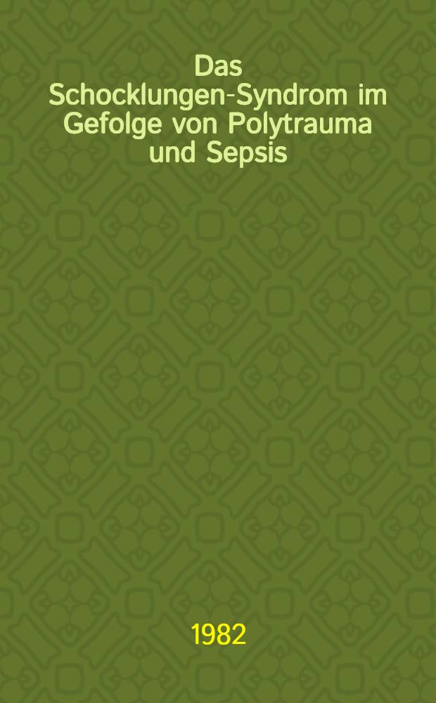 Das Schocklungen-Syndrom im Gefolge von Polytrauma und Sepsis : Verhalten des Gerinnungs- u. Fibrinolysesystems : Inaug.-Diss