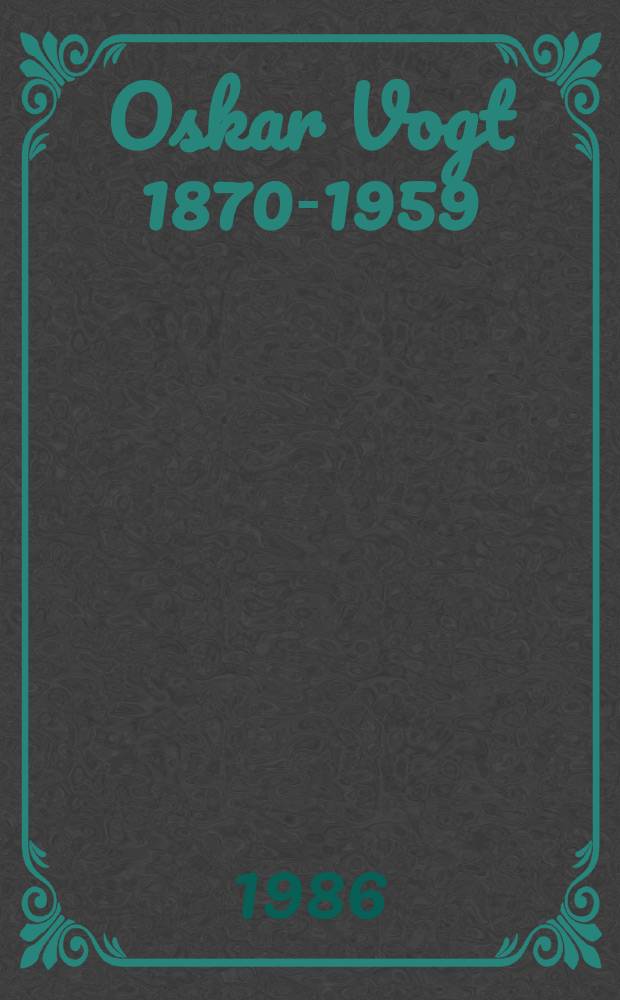 Oskar Vogt 1870-1959 : Leben u. Werk u. dessen Beziehung zur Hirnforschung der Gegenwart : Ein Beitr. zur 25. Wiederkehr seines Todestages