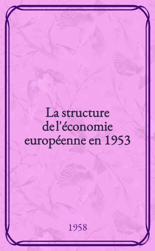 La structure de l'économie européenne en 1953 : Essai d'établissement d'un tableau des relations interindustrielles des pays membres de l'O. E. C. E