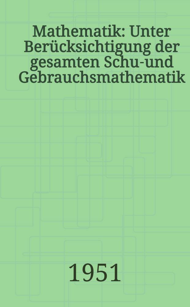 Mathematik : Unter Ber&uuml;cksichtigung der gesamten Schul- und Gebrauchsmathematik