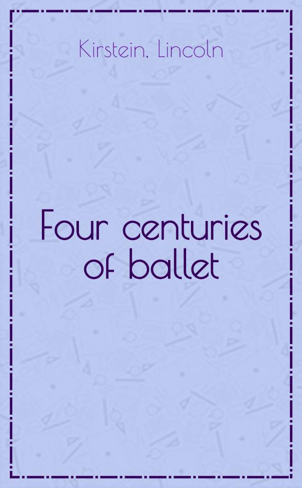 Four centuries of ballet : Fifty masterworks