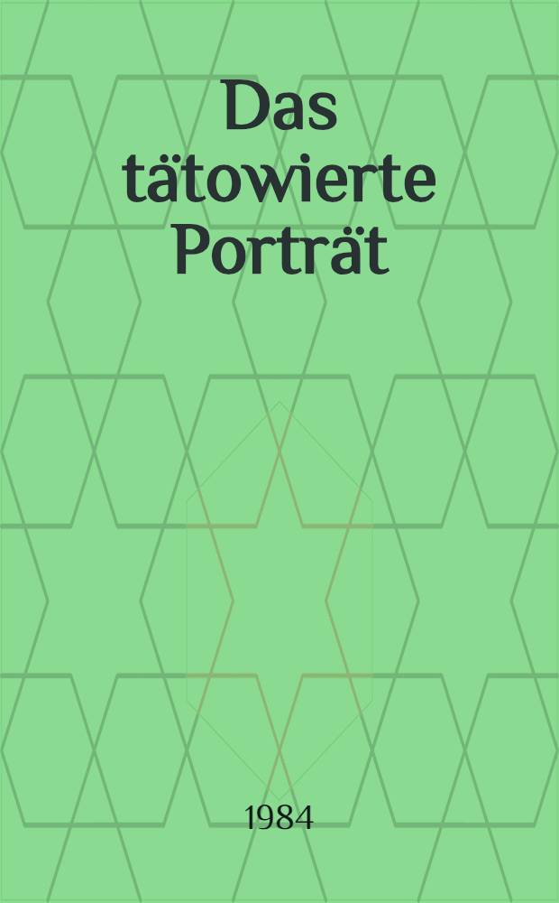 Das tätowierte Porträt : Reportagen aus fünf Kontinenten