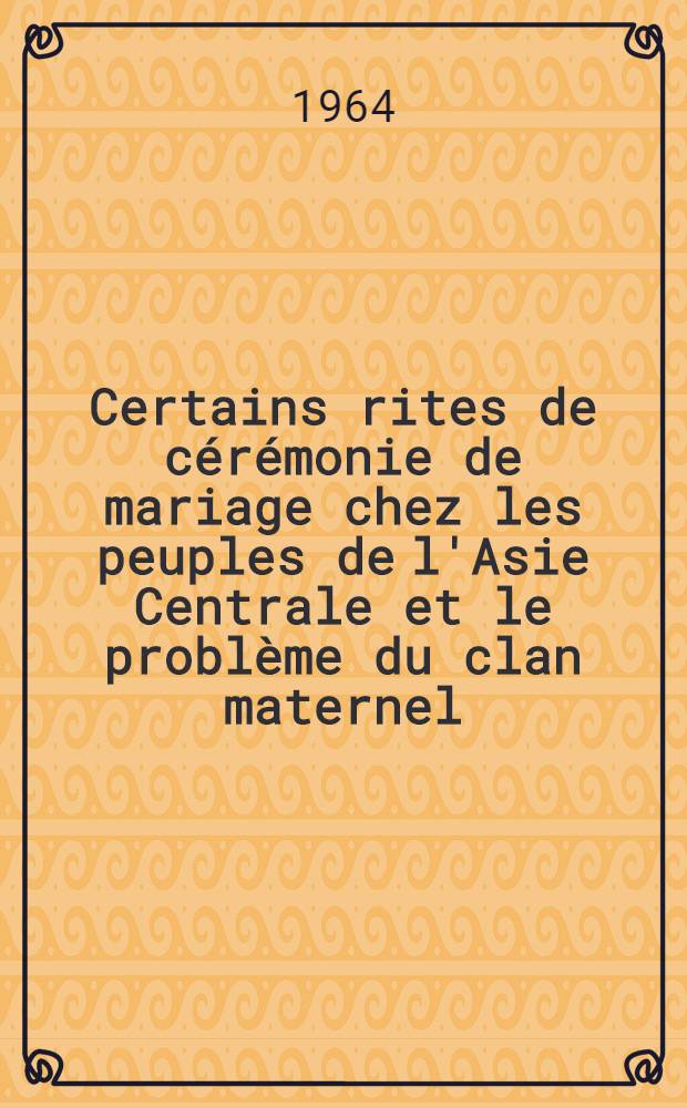 Certains rites de cérémonie de mariage chez les peuples de l'Asie Centrale et le problème du clan maternel