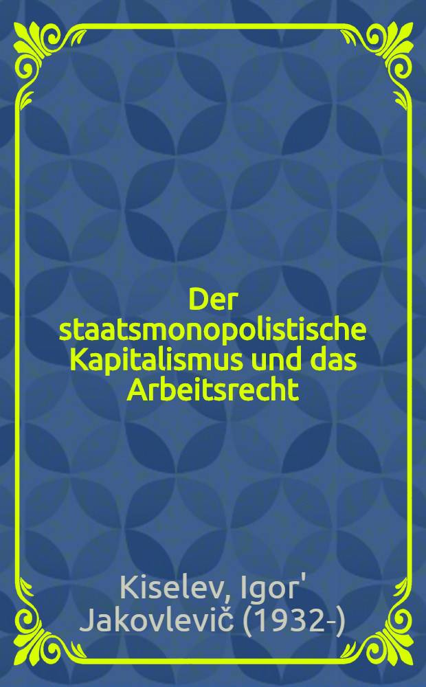 Der staatsmonopolistische Kapitalismus und das Arbeitsrecht = Государственно-монополистический капитализм и трудовое право