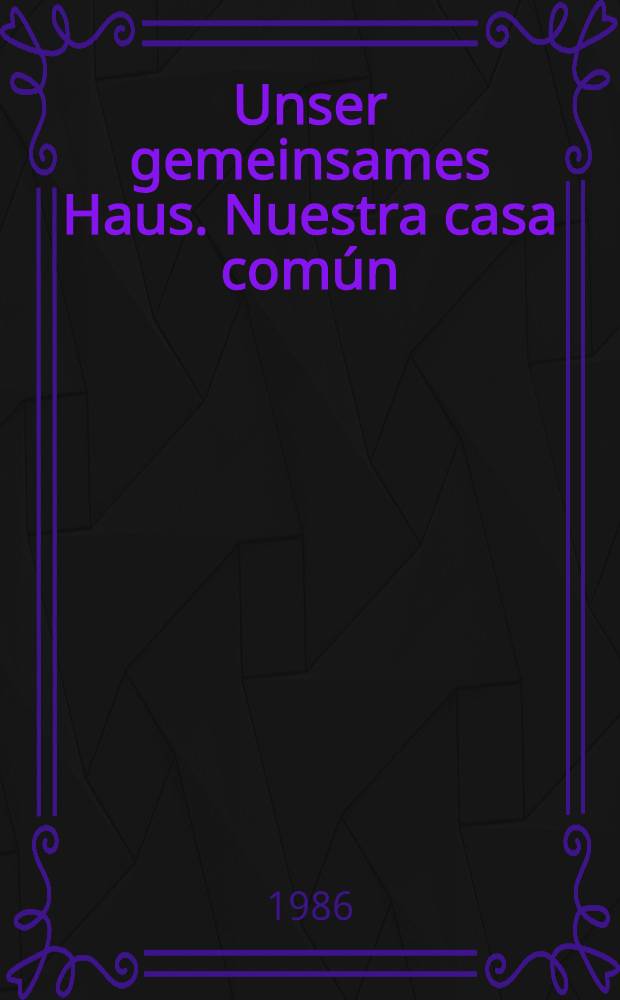 Unser gemeinsames Haus. Nuestra casa común