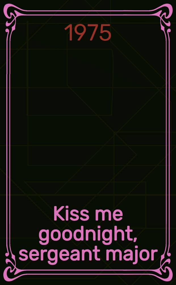 Kiss me goodnight, sergeant major : The songs and ballads of World War II : An anthology