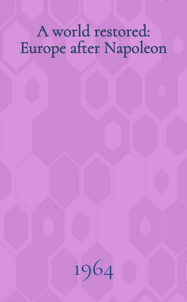 A world restored : Europe after Napoleon : The politics of conservatism in a revolutionary age