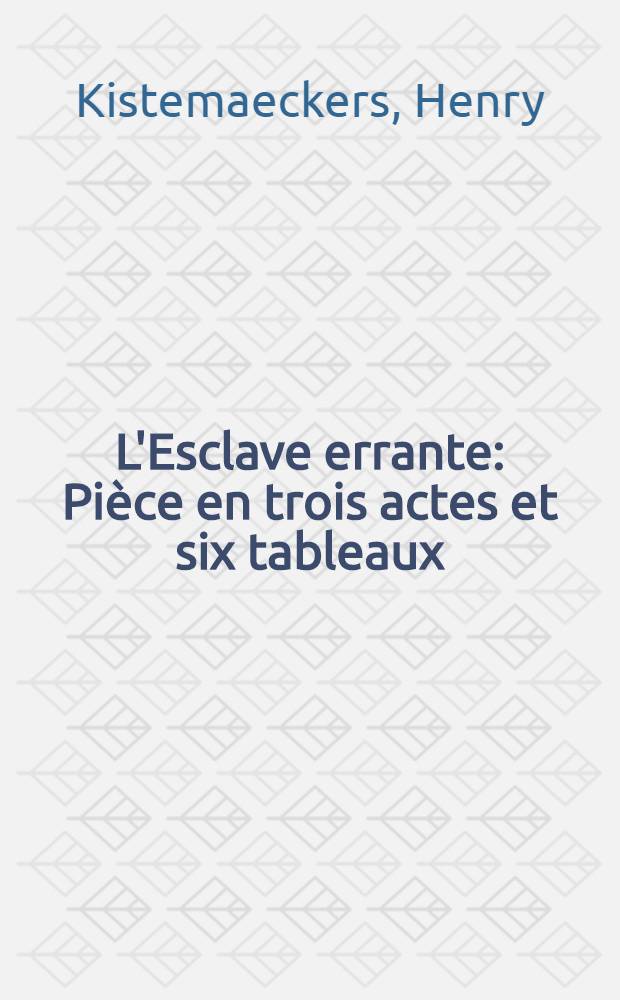 L'Esclave errante : Pi&egrave;ce en trois actes et six tableaux