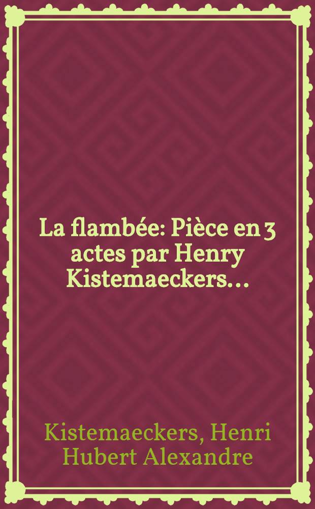 La flambée : Pièce en 3 actes par Henry Kistemaeckers ..