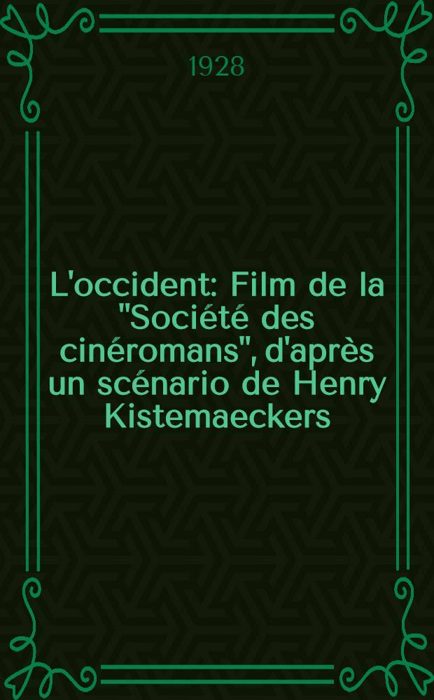 L'occident : Film de la "Société des cinéromans", d'après un scénario de Henry Kistemaeckers