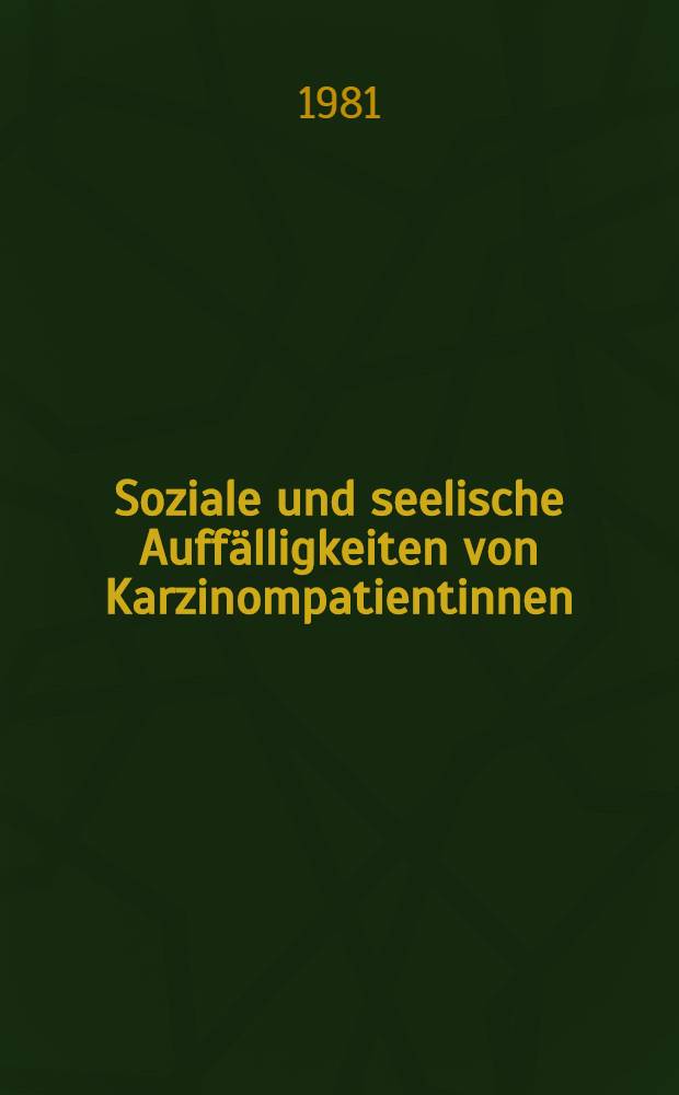 Soziale und seelische Auff&auml;lligkeiten von Karzinompatientinnen : Inaug.-Diss