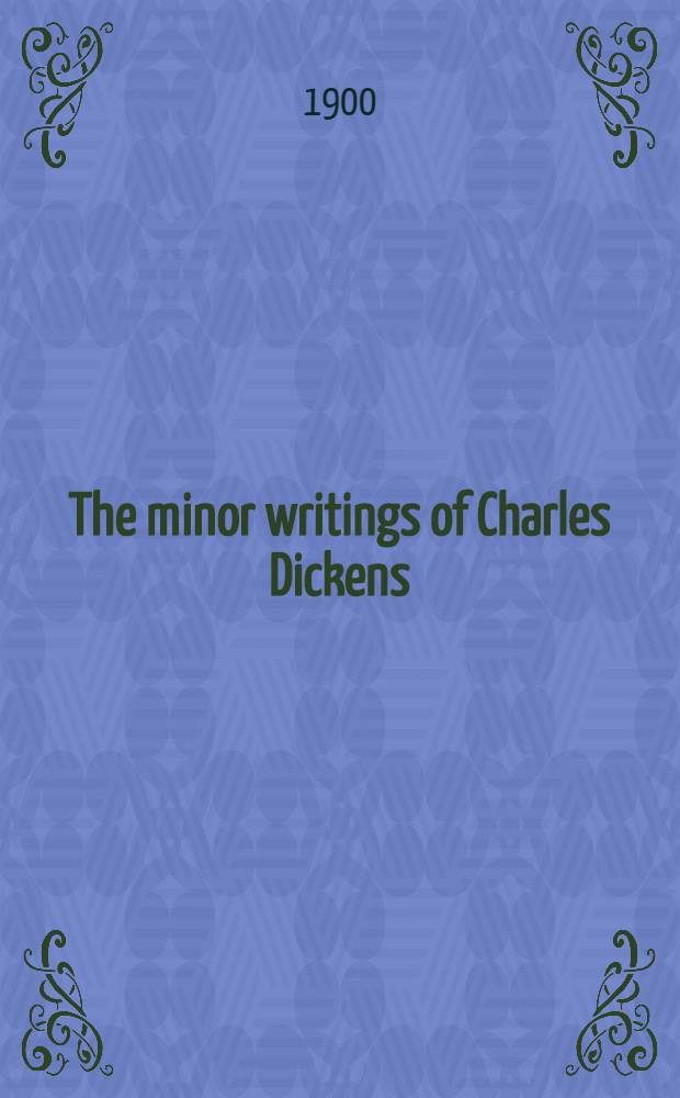 The minor writings of Charles Dickens : A bibliography and sketch