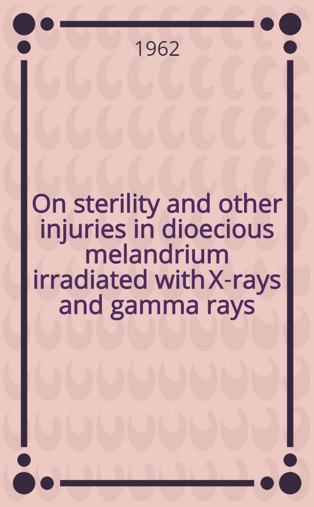 On sterility and other injuries in dioecious melandrium irradiated with X-rays and gamma rays