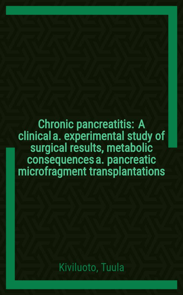 Chronic pancreatitis : A clinical a. experimental study of surgical results, metabolic consequences a. pancreatic microfragment transplantations : Acad. diss