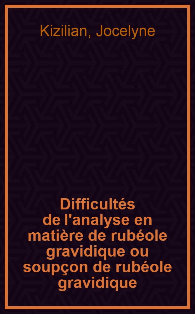 Difficultés de l'analyse en matière de rubéole gravidique ou soupçon de rubéole gravidique : Expérience pratique : Thèse