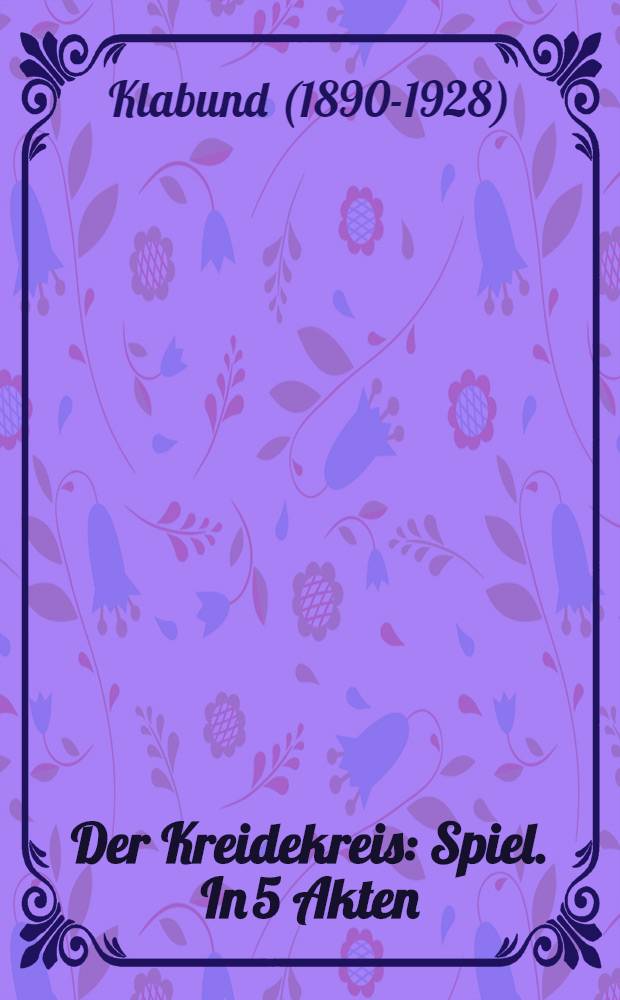 Der Kreidekreis : Spiel. In 5 Akten : Nach dem Chinesischen