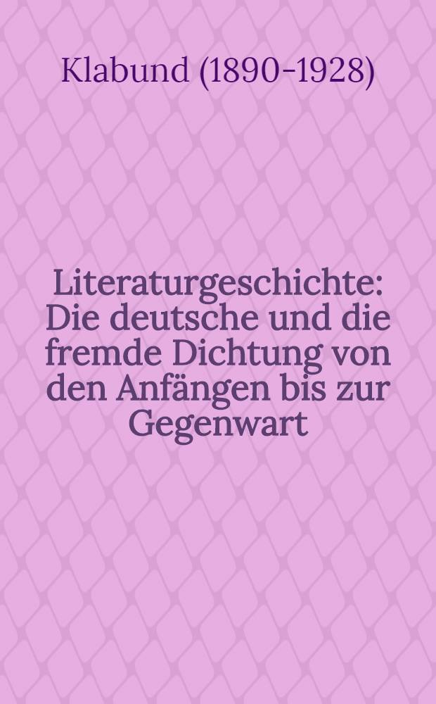 Literaturgeschichte : Die deutsche und die fremde Dichtung von den Anfängen bis zur Gegenwart