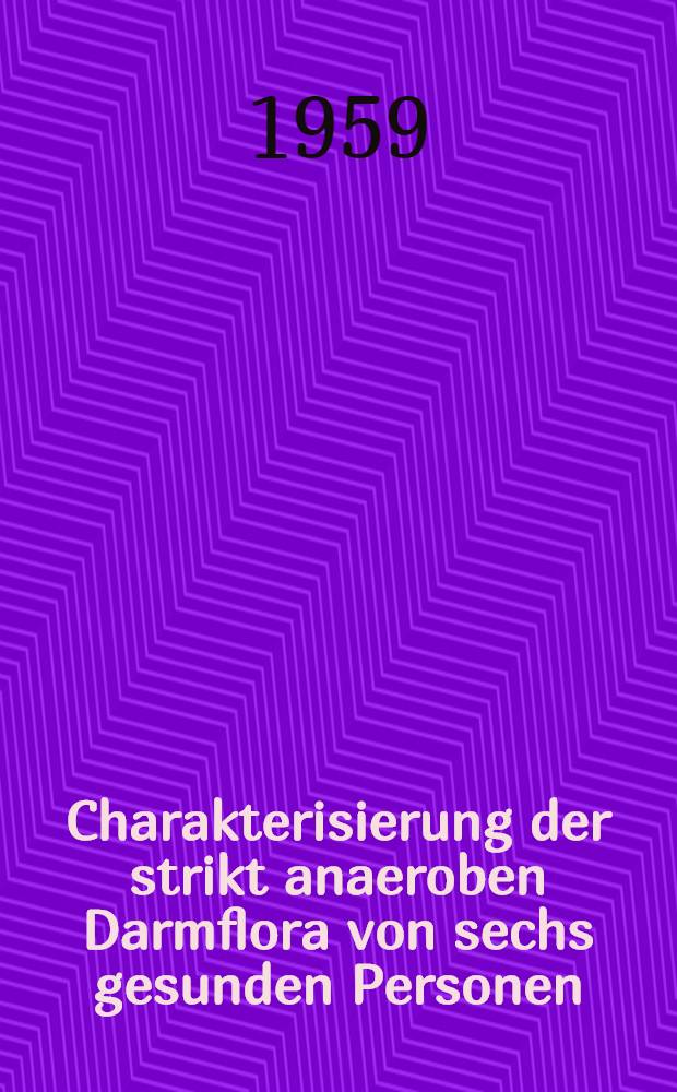 Charakterisierung der strikt anaeroben Darmflora von sechs gesunden Personen : Inaug.-Diss