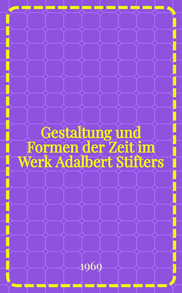 Gestaltung und Formen der Zeit im Werk Adalbert Stifters