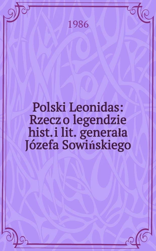Polski Leonidas : Rzecz o legendzie hist. i lit. generała Józefa Sowińskiego